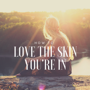 Love the Skin You're In